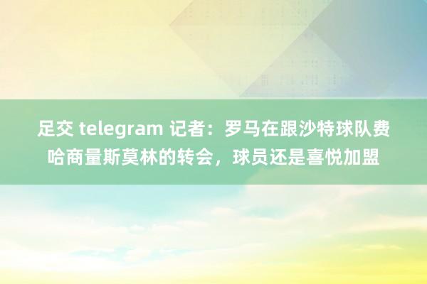 足交 telegram 记者：罗马在跟沙特球队费哈商量斯莫林的转会，球员还是喜悦加盟